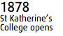 1878
St Katherine’s College opens